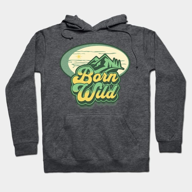 Born wild; nature; outdoors; outdoorsy; wild; mountains; woods; adventure; travel; backpacking; hiking; trekking; camping; bush walking; mountain climber; nature lover; forest; travelling; camper; Hoodie by Be my good time